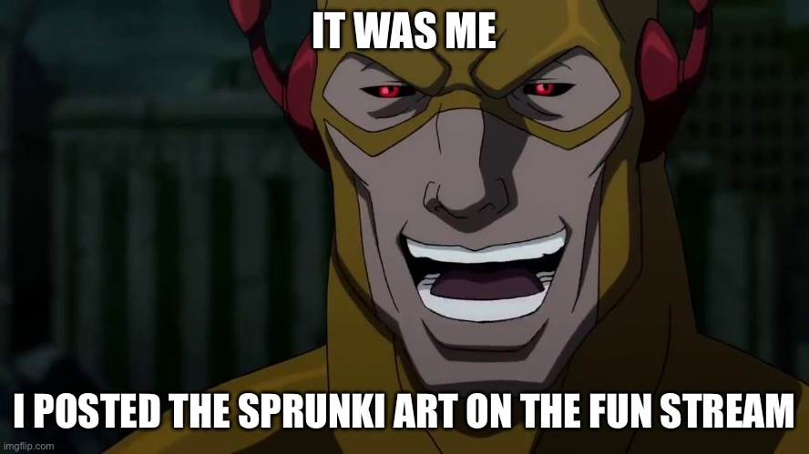 It was me, Barry | IT WAS ME; I POSTED THE SPRUNKI ART ON THE FUN STREAM | image tagged in it was me barry | made w/ Imgflip meme maker