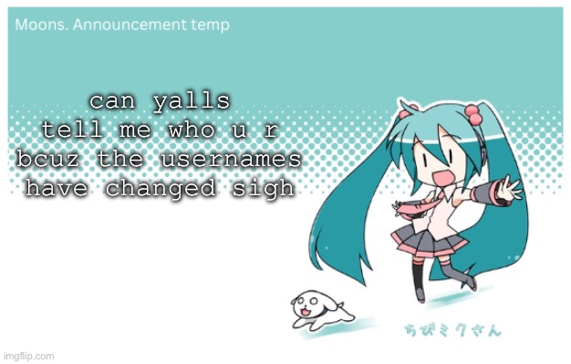 i talk like i dont know english | can yalls tell me who u r bcuz the usernames have changed sigh | image tagged in moons miku announcement temp | made w/ Imgflip meme maker