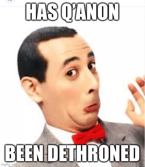 HAS Q’ANON BEEN DETHRONED | made w/ Imgflip meme maker