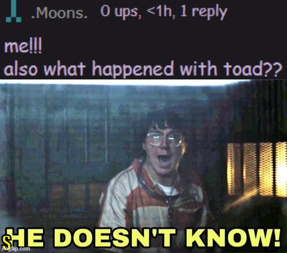 S | image tagged in he doesn t know | made w/ Imgflip meme maker