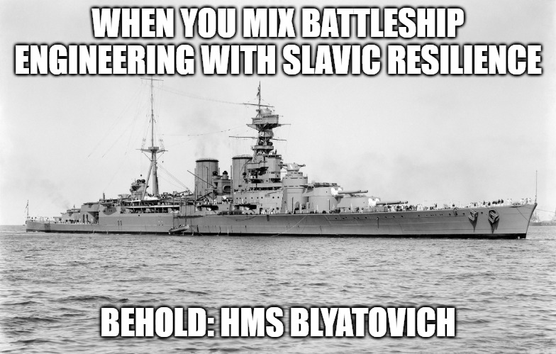 Slavic HMS Hood | WHEN YOU MIX BATTLESHIP ENGINEERING WITH SLAVIC RESILIENCE; BEHOLD: HMS BLYATOVICH | image tagged in slavic hms hood,slavic ship | made w/ Imgflip meme maker