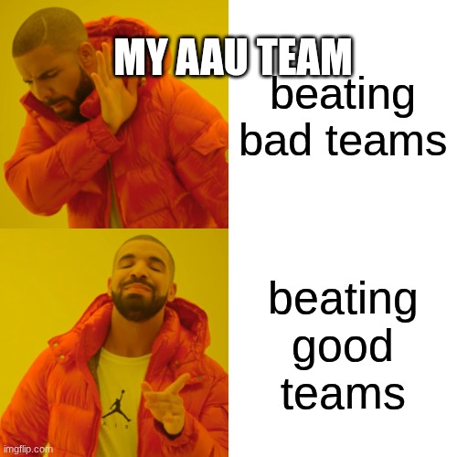 I don't know why this happens | MY AAU TEAM; beating bad teams; beating good teams | image tagged in memes,drake hotline bling | made w/ Imgflip meme maker
