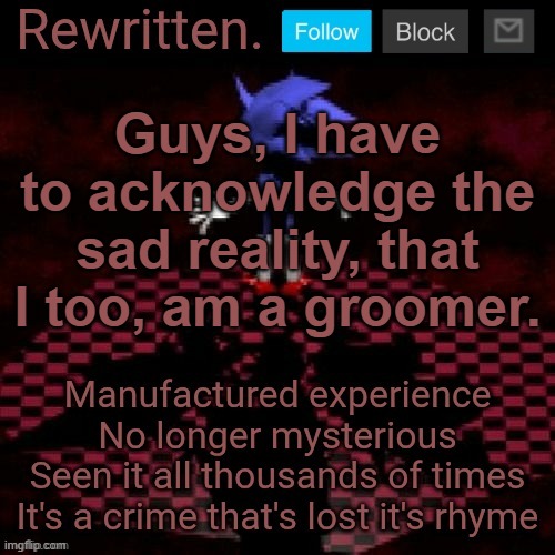 I groomed my dog by giving it a bath and brushing it | Guys, I have to acknowledge the sad reality, that I too, am a groomer. | image tagged in rewritten | made w/ Imgflip meme maker