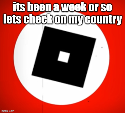 its been a week or so lets check on my country | made w/ Imgflip meme maker