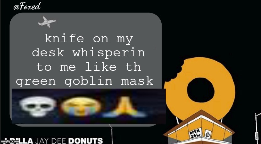 Foxed Donuts Temp | knife on my desk whisperin to me like th green goblin mask | image tagged in foxed donuts temp | made w/ Imgflip meme maker