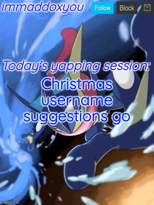 . | Christmas username suggestions go | image tagged in immaddoxyou greninja announcement temp 2 0 | made w/ Imgflip meme maker