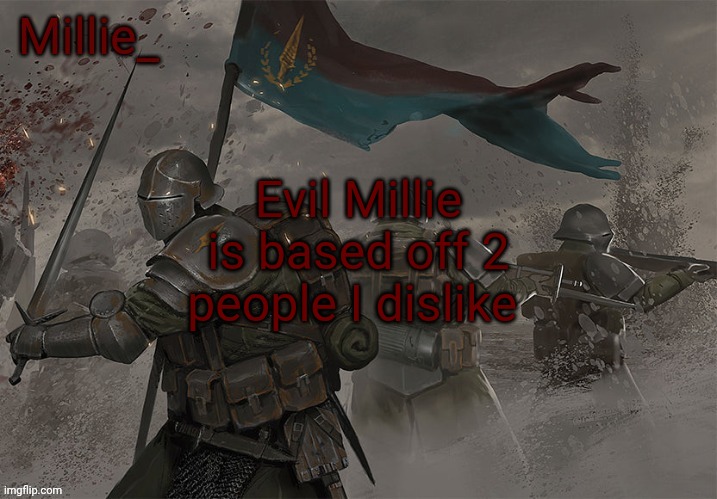 Millie's Trench Crusade announcement template | Evil Millie is based off 2 people I dislike | image tagged in millie's trench crusade announcement template | made w/ Imgflip meme maker