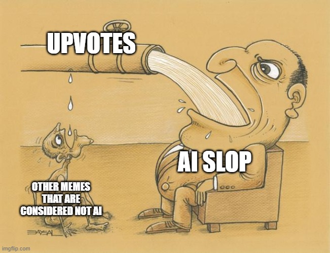 Literally how some users would feel, even if someone says they don't act like it. | UPVOTES; AI SLOP; OTHER MEMES THAT ARE CONSIDERED NOT AI | image tagged in greedy pipe man,memes,funny,ai slop | made w/ Imgflip meme maker