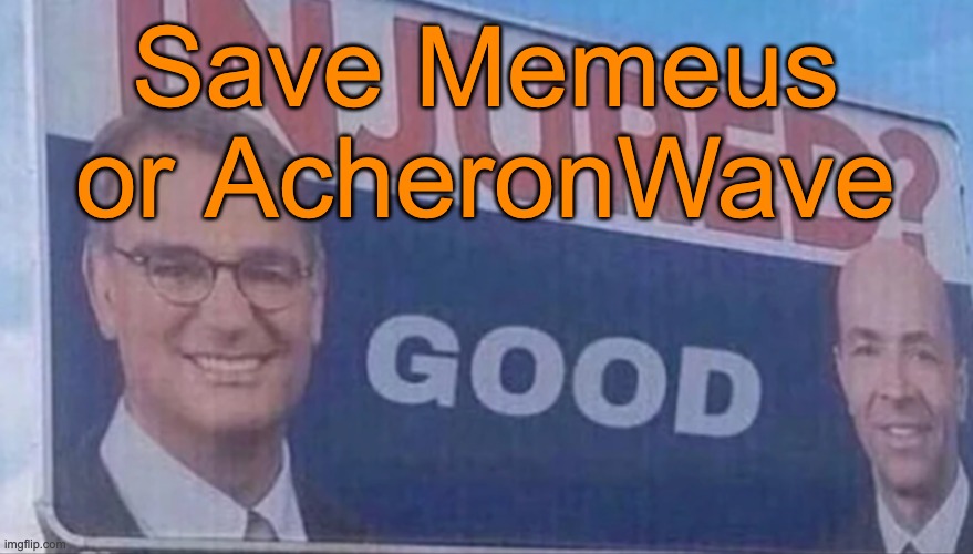 Voting's prolly gonna be pretty one sided | Save Memeus or AcheronWave | image tagged in injured good announcement,voting game s13 | made w/ Imgflip meme maker