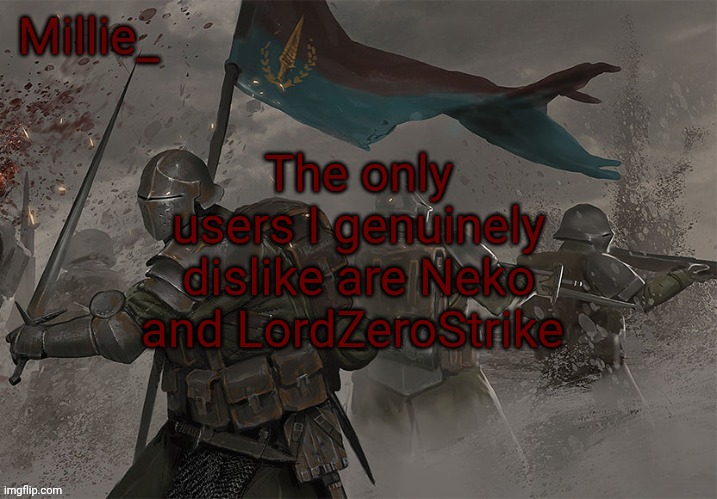 Neko seriously fell off | The only users I genuinely dislike are Neko and LordZeroStrike | image tagged in millie's trench crusade announcement template | made w/ Imgflip meme maker