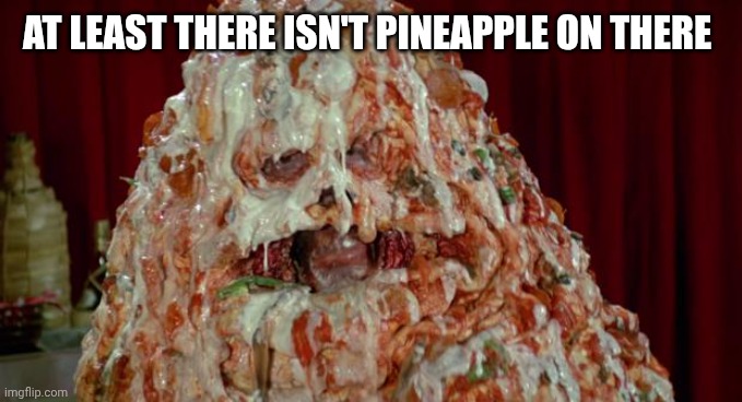 Please NEVER put pineapple on pizza | AT LEAST THERE ISN'T PINEAPPLE ON THERE | image tagged in pizza the hut | made w/ Imgflip meme maker
