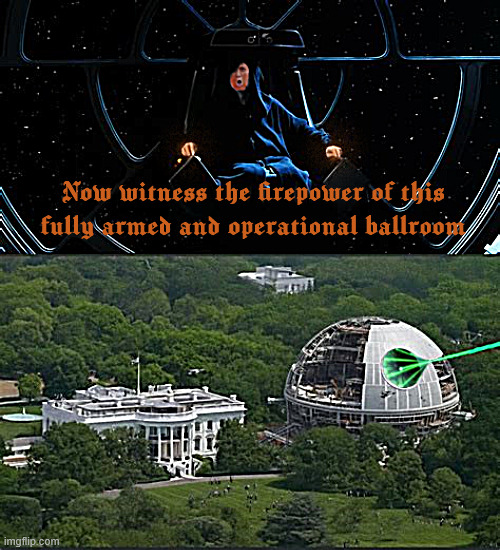That's not a Jewish space laser | Now witness the firepower of this fully armed and operational ballroom | image tagged in that's not a jewish space laser,trump ballstar,evil emperor,death star,feel the hate,maga military | made w/ Imgflip meme maker