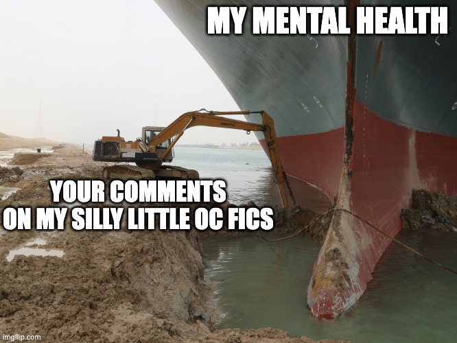 Ever Given and Crane | MY MENTAL HEALTH; YOUR COMMENTS
ON MY SILLY LITTLE OC FICS | image tagged in ever given and crane | made w/ Imgflip meme maker