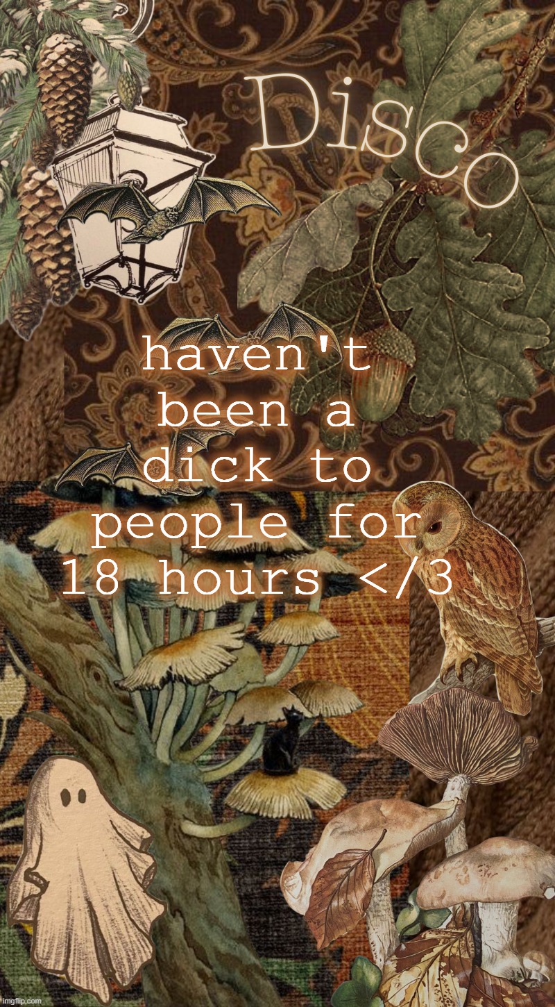 also I'm bored should I canva dump | haven't been a dick to people for 18 hours </3 | image tagged in disco's autumn temp | made w/ Imgflip meme maker