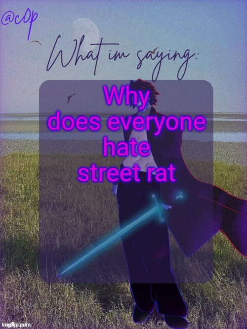 c0p template by Grace | Why does everyone hate street rat | image tagged in c0p template by grace | made w/ Imgflip meme maker
