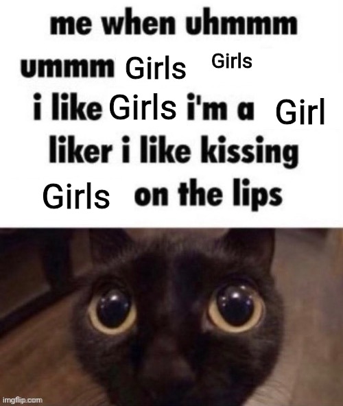 Me when ummmm | Girls; Girls; Girl; Girls; Girls | image tagged in me when ummmm | made w/ Imgflip meme maker