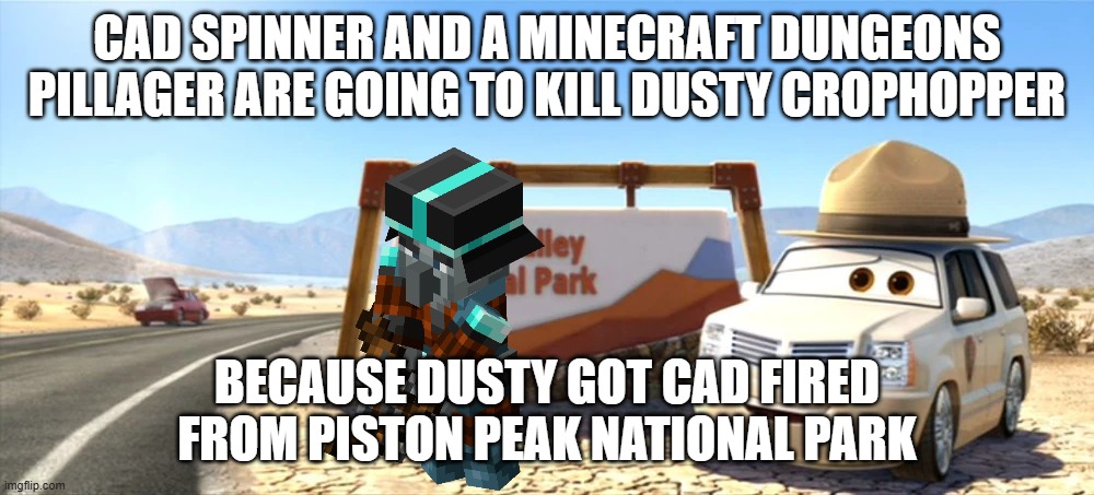 Cad Spinner | CAD SPINNER AND A MINECRAFT DUNGEONS PILLAGER ARE GOING TO KILL DUSTY CROPHOPPER; BECAUSE DUSTY GOT CAD FIRED FROM PISTON PEAK NATIONAL PARK | image tagged in cad spinner | made w/ Imgflip meme maker