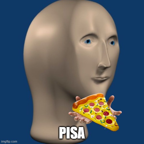 meme man | PISA | image tagged in meme man | made w/ Imgflip meme maker
