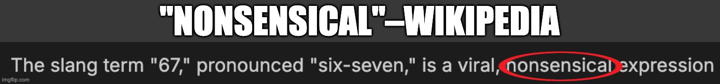 Nonsensical | "NONSENSICAL"–WIKIPEDIA | image tagged in 67,not funny,nonsense,slang,gen alpha,memes | made w/ Imgflip meme maker