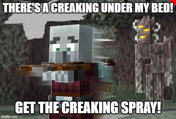 Pillager Running Away From Creaking | THERE'S A CREAKING UNDER MY BED! GET THE CREAKING SPRAY! | image tagged in pillager running away from creaking | made w/ Imgflip meme maker