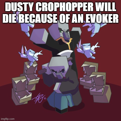 Evoker Fangs | DUSTY CROPHOPPER WILL DIE BECAUSE OF AN EVOKER | image tagged in evoker fangs | made w/ Imgflip meme maker