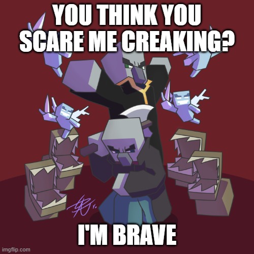 Evoker Fangs | YOU THINK YOU SCARE ME CREAKING? I'M BRAVE | image tagged in evoker fangs | made w/ Imgflip meme maker