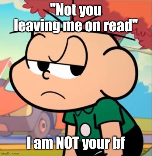 Jus some random cebolinha meme | "Not you leaving me on read"; I am NOT your bf | made w/ Imgflip meme maker