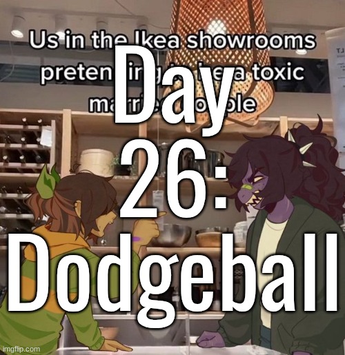 Day 26: Dodgeball | made w/ Imgflip meme maker