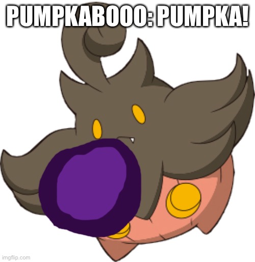 Pumpkaboo uses Shadow Ball! | PUMPKABOOO: PUMPKA! | image tagged in pumpkaboo 3 | made w/ Imgflip meme maker