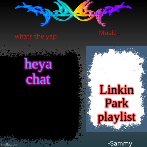 sam's shit temp | heya chat; Linkin Park playlist | image tagged in sam's shit temp | made w/ Imgflip meme maker