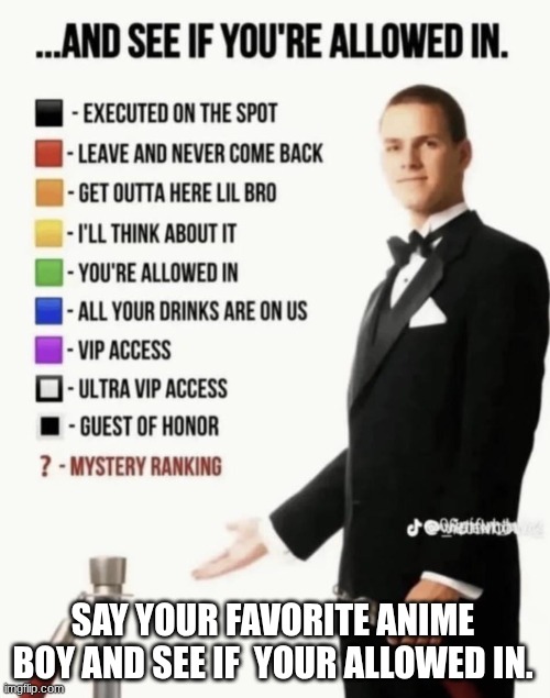 See if your allowed in. | SAY YOUR FAVORITE ANIME BOY AND SEE IF  YOUR ALLOWED IN. | image tagged in see if your allowed in | made w/ Imgflip meme maker