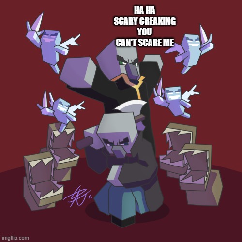 Evoker Fangs | HA HA SCARY CREAKING YOU CAN'T SCARE ME | image tagged in evoker fangs | made w/ Imgflip meme maker