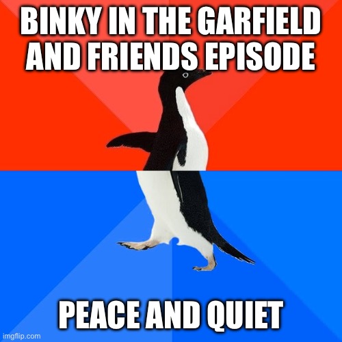 Wrong way penguin | BINKY IN THE GARFIELD AND FRIENDS EPISODE; PEACE AND QUIET | image tagged in wrong way penguin,garfield | made w/ Imgflip meme maker