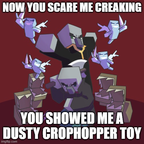 Evoker Fangs | NOW YOU SCARE ME CREAKING; YOU SHOWED ME A DUSTY CROPHOPPER TOY | image tagged in evoker fangs | made w/ Imgflip meme maker