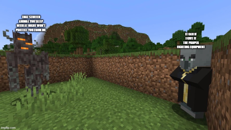 Evoker Running Away From Creaking | THAT STUFFED ANIMAL YOU SLEEP WITH AT NIGHT WON'T PROTECT YOU FROM ME. IT CAN IF I GIVE IT THE PROPER FIGHTING EQUIPMENT | image tagged in evoker running away from creaking | made w/ Imgflip meme maker