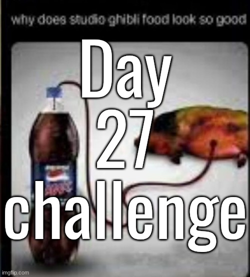 Day 27 challenge | made w/ Imgflip meme maker