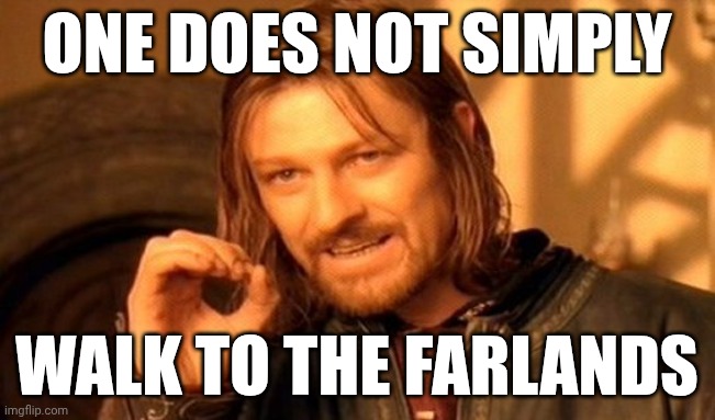 One Does Not Simply | ONE DOES NOT SIMPLY; WALK TO THE FARLANDS | image tagged in memes,one does not simply | made w/ Imgflip meme maker
