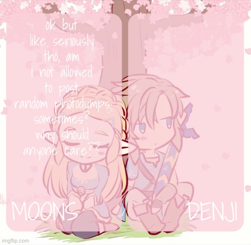 moons and denji - zelda n link temp | ok but like seriously tho, am i not allowed to post random photodumps sometimes? why should anyone care?? | image tagged in moons and denji - zelda n link temp | made w/ Imgflip meme maker