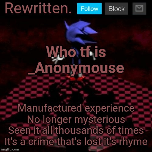 Anyone have any guesses? | Who tf is _Anonymouse | image tagged in rewritten | made w/ Imgflip meme maker