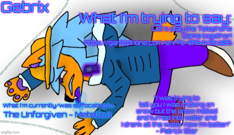 Gebrix announcement | Let's play the Telephone Game together! https://garticphone.com/en/?c=0164c9ca06; The Unforgiven - Metallica | image tagged in gebrix announcement | made w/ Imgflip meme maker