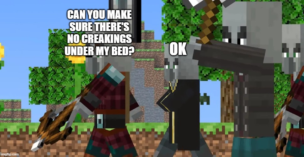 Pillager Patrol | CAN YOU MAKE SURE THERE'S NO CREAKINGS UNDER MY BED? OK | image tagged in pillager patrol | made w/ Imgflip meme maker