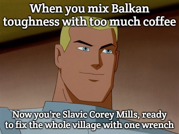 Slavic Corey Mills | When you mix Balkan toughness with too much coffee; Now you're Slavic Corey Mills, ready to fix the whole village with one wrench | image tagged in slavic corey mills,slavic dc comics,slavic lives matter | made w/ Imgflip meme maker