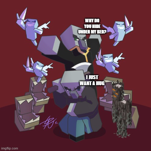 Evoker Fangs | WHY DO YOU HIDE UNDER MY BED? I JUST WANT A HUG | image tagged in evoker fangs | made w/ Imgflip meme maker