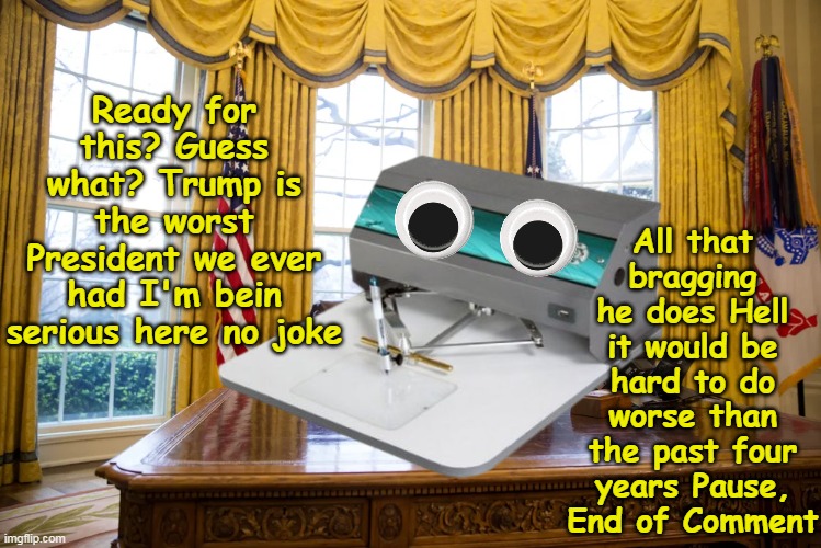 He did beat Medicare "Salute the Marines!" | All that bragging he does Hell it would be hard to do worse than the past four years Pause, End of Comment; Ready for this? Guess what? Trump is the worst President we ever had I'm bein serious here no joke | image tagged in autopen meme,htf did we get through 4 years | made w/ Imgflip meme maker