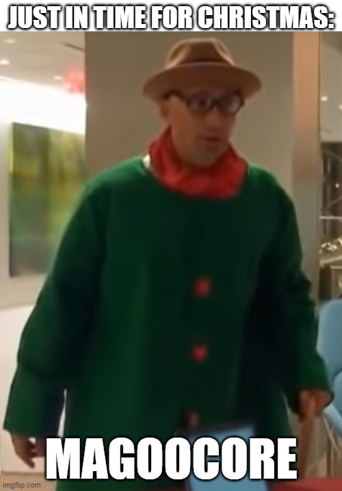 Just in time for Christmas: Magoocore | JUST IN TIME FOR CHRISTMAS:; MAGOOCORE | image tagged in magoo,mr magoo,magoocore,joe gatto,impractical jokers,ij | made w/ Imgflip meme maker