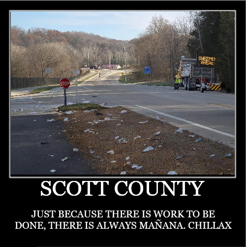 Demotivational poster | SCOTT COUNTY; JUST BECAUSE THERE IS WORK TO BE DONE, THERE IS ALWAYS MAÑANA. CHILLAX | image tagged in demotivational poster | made w/ Imgflip meme maker