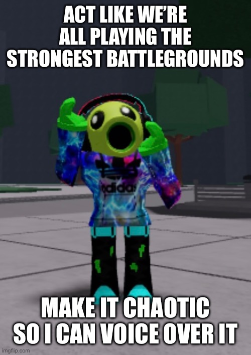 Just following a trend on tiktok | ACT LIKE WE’RE ALL PLAYING THE STRONGEST BATTLEGROUNDS; MAKE IT CHAOTIC SO I CAN VOICE OVER IT | made w/ Imgflip meme maker