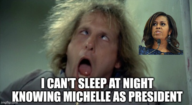 Scary Harry Meme | I CAN'T SLEEP AT NIGHT KNOWING MICHELLE AS PRESIDENT | image tagged in memes,scary harry | made w/ Imgflip meme maker