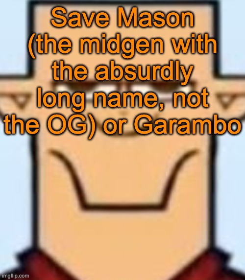 Sped Tyler | Save Mason (the midgen with the absurdly long name, not the OG) or Garambo | image tagged in sped tyler,voting game s13 | made w/ Imgflip meme maker