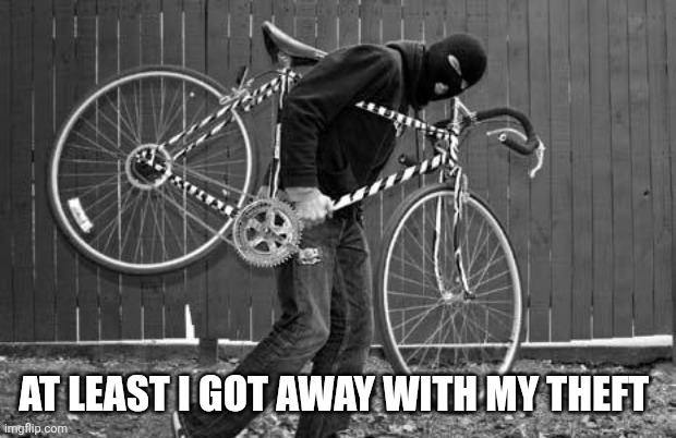 bike thief | AT LEAST I GOT AWAY WITH MY THEFT | image tagged in bike thief | made w/ Imgflip meme maker